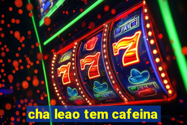 cha leao tem cafeina