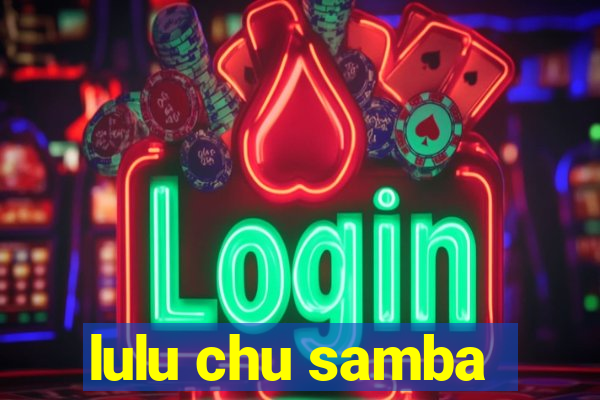 lulu chu samba