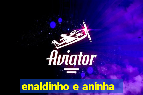 enaldinho e aninha