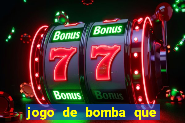 jogo de bomba que ganha dinheiro