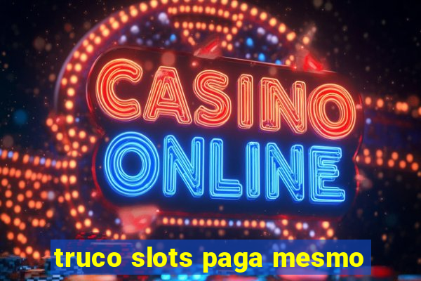 truco slots paga mesmo