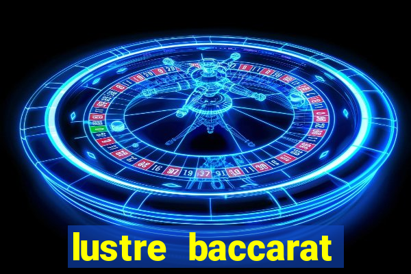 lustre baccarat mais caro