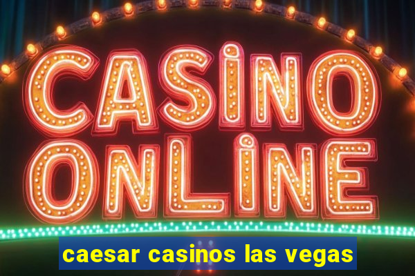 caesar casinos las vegas