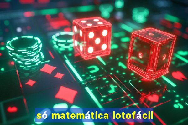 só matemática lotofácil