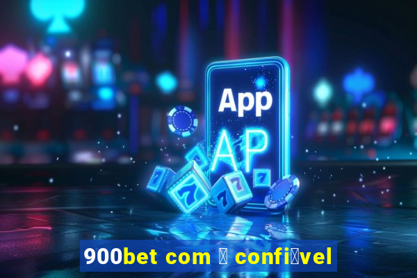 900bet com 茅 confi谩vel