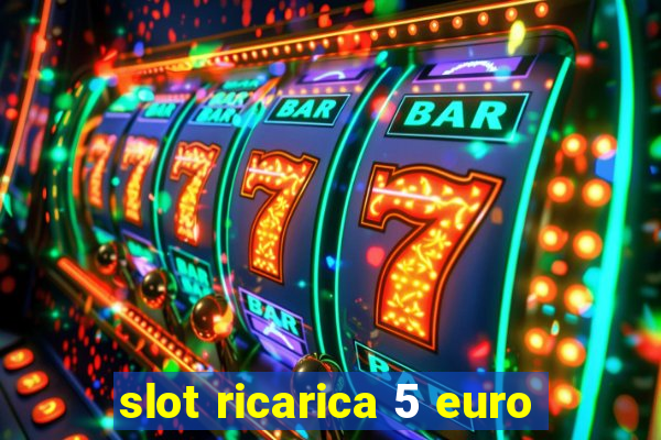 slot ricarica 5 euro