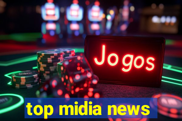 top midia news