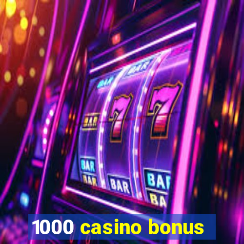 1000 casino bonus