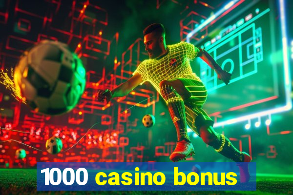 1000 casino bonus