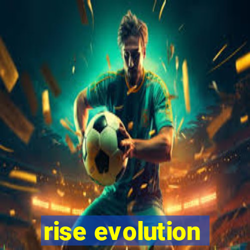 rise evolution