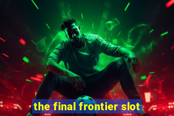 the final frontier slot