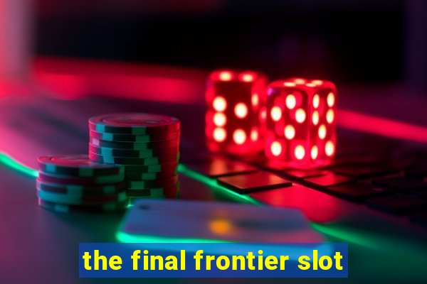 the final frontier slot