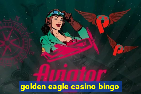 golden eagle casino bingo