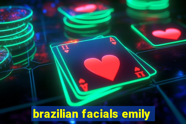 brazilian facials emily