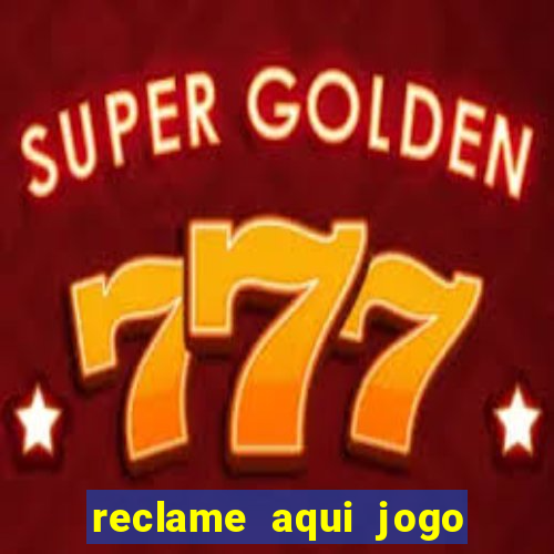 reclame aqui jogo do tigrinho