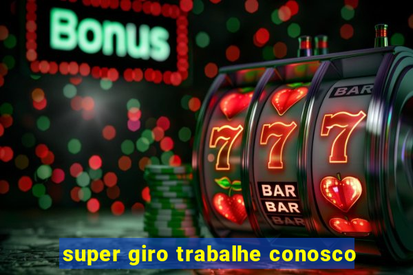 super giro trabalhe conosco