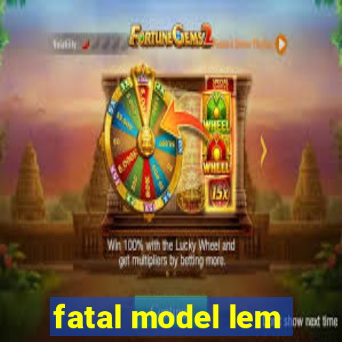 fatal model lem