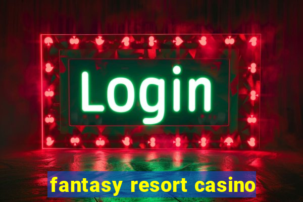 fantasy resort casino