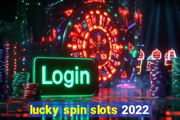 lucky spin slots 2022