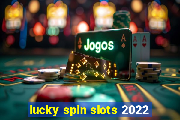 lucky spin slots 2022