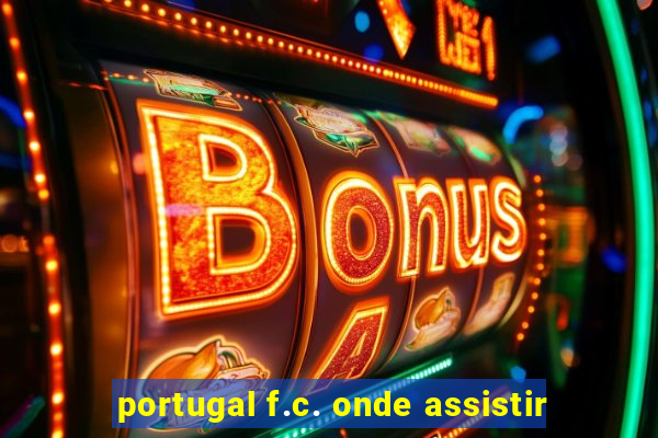 portugal f.c. onde assistir