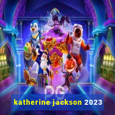 katherine jackson 2023