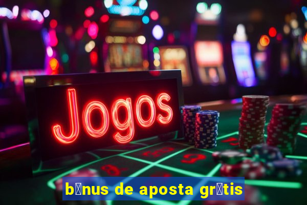 b么nus de aposta gr谩tis