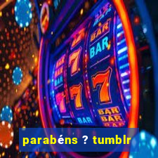 parabéns ? tumblr