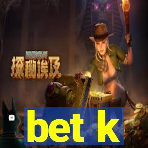 bet k