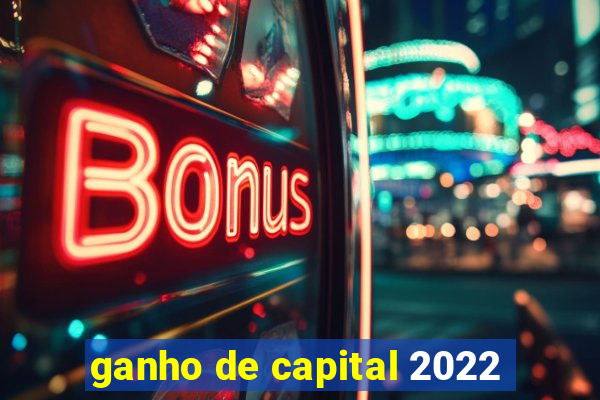 ganho de capital 2022