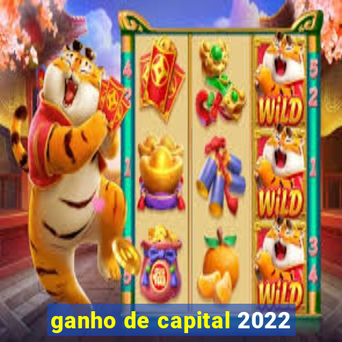 ganho de capital 2022