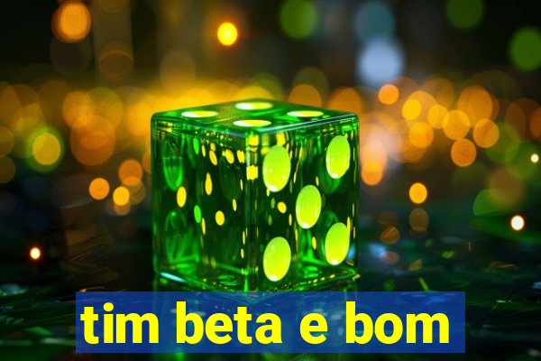 tim beta e bom