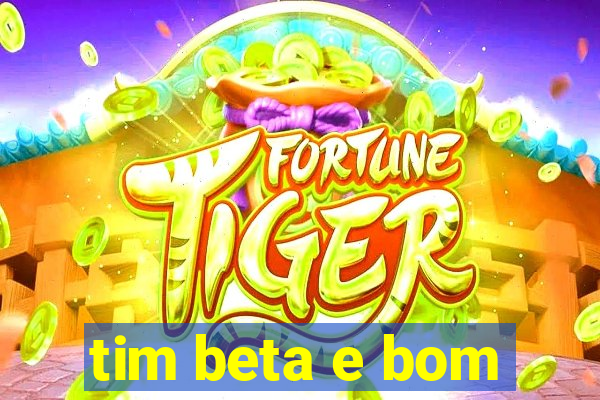 tim beta e bom