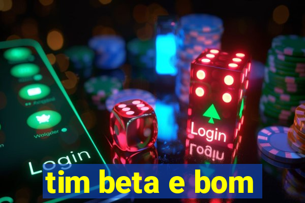 tim beta e bom