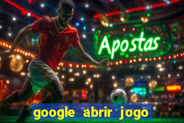 google abrir jogo de c****