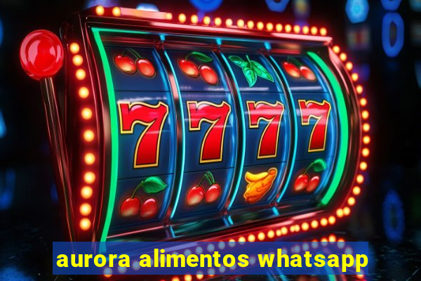 aurora alimentos whatsapp