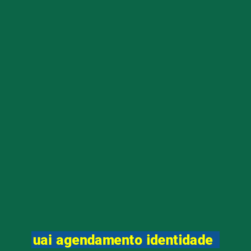 uai agendamento identidade