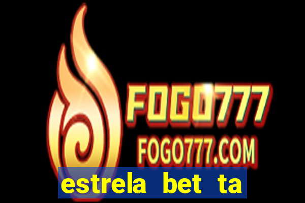 estrela bet ta fora do ar