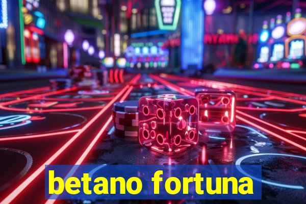 betano fortuna