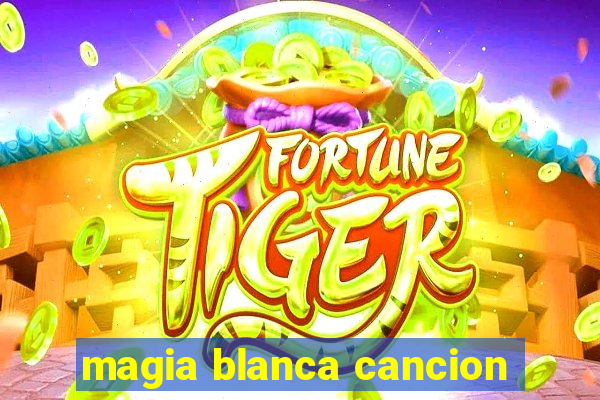 magia blanca cancion