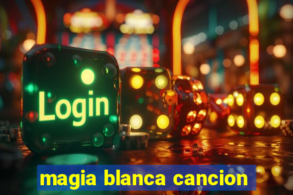 magia blanca cancion