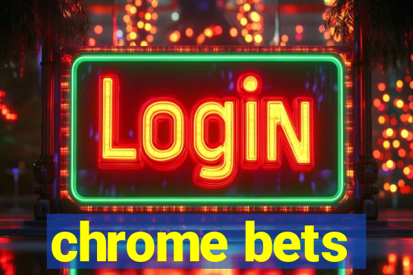 chrome bets