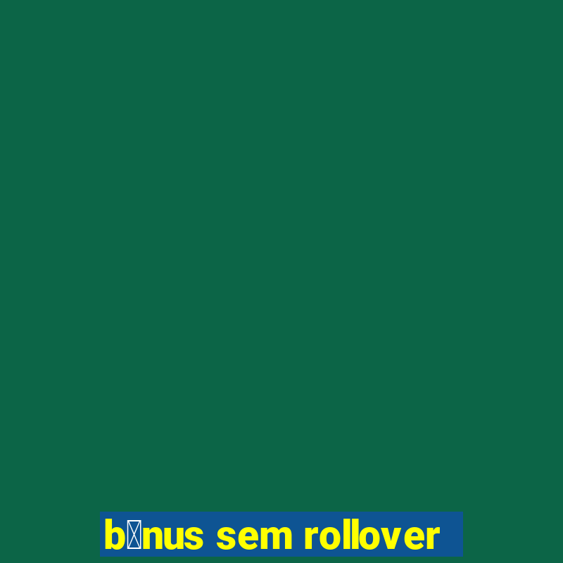 b么nus sem rollover