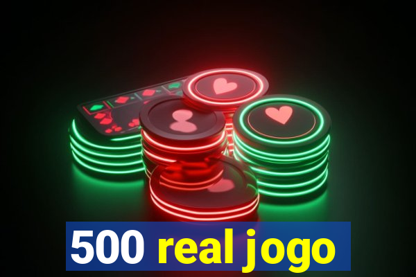 500 real jogo