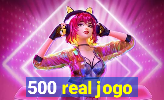 500 real jogo