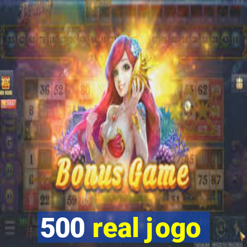 500 real jogo