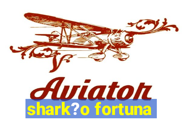 shark?o fortuna