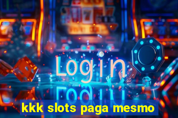 kkk slots paga mesmo