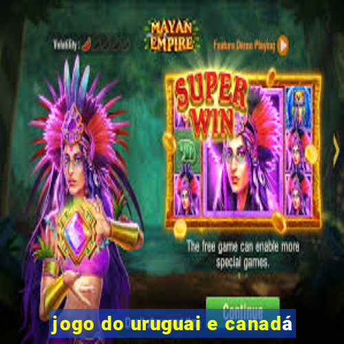 jogo do uruguai e canadá