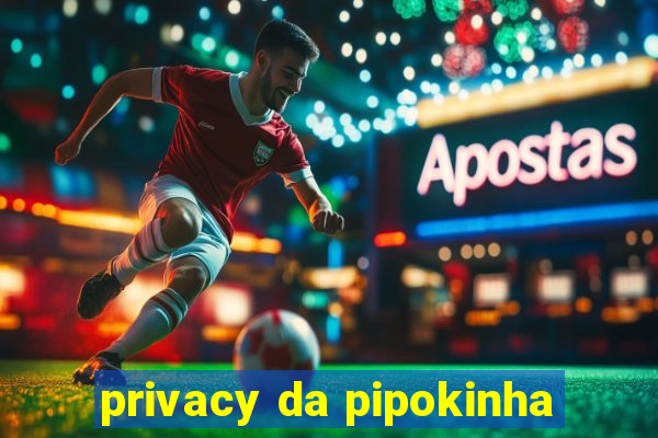 privacy da pipokinha